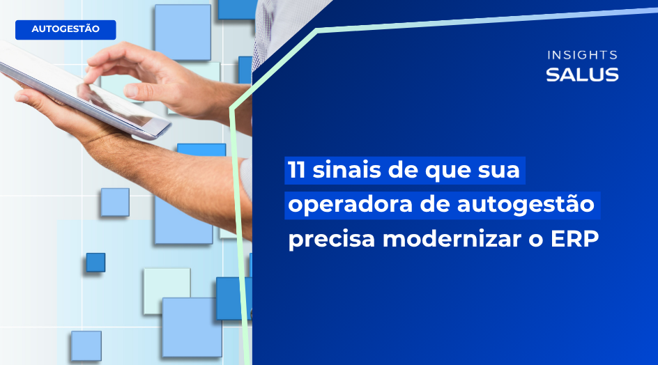 11 sinais de que sua operadora de autogestão precisa modernizar o ERP