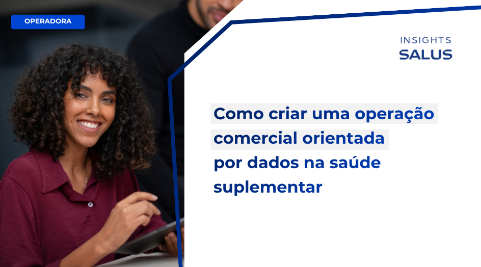 Como criar uma operação comercial orientada por dados na saúde suplementar