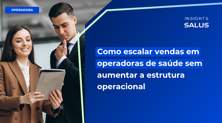Como escalar vendas em operadoras de saúde sem aumentar a estrutura operacional